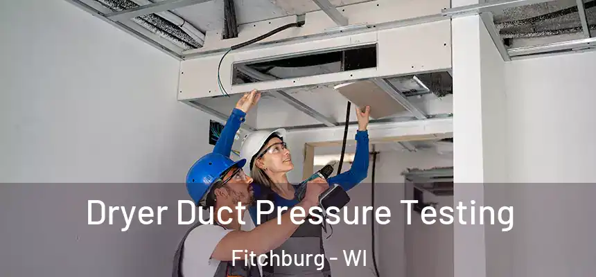  Dryer Duct Pressure Testing Fitchburg - WI