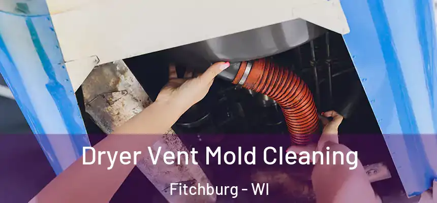  Dryer Vent Mold Cleaning Fitchburg - WI