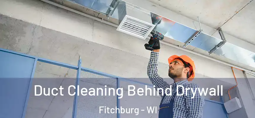  Duct Cleaning Behind Drywall Fitchburg - WI