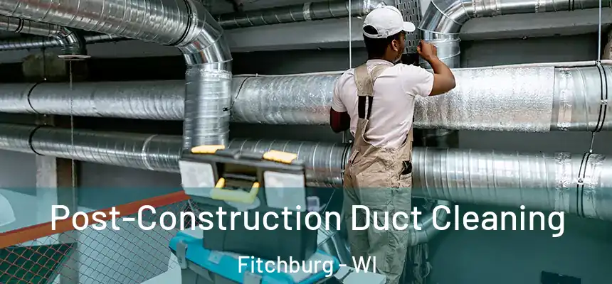  Post-Construction Duct Cleaning Fitchburg - WI