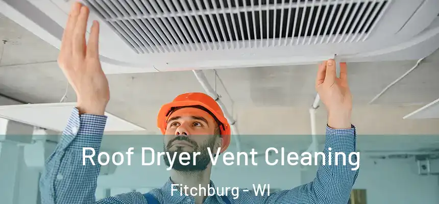  Roof Dryer Vent Cleaning Fitchburg - WI