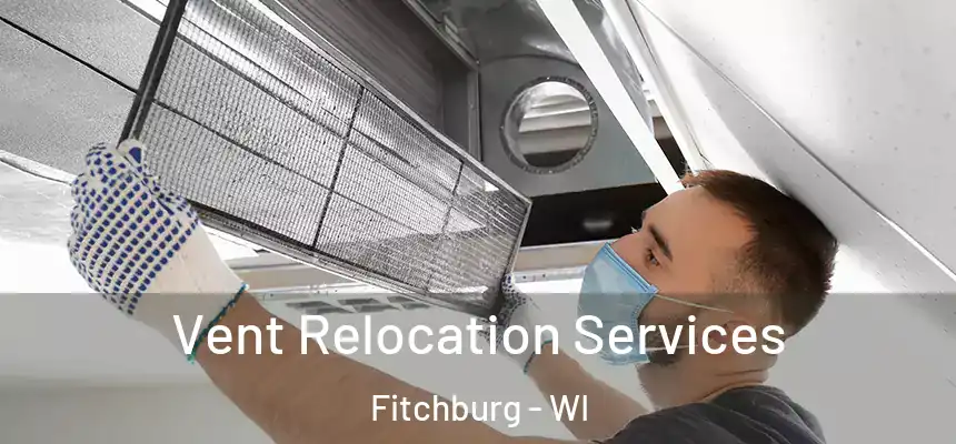Vent Relocation Services Fitchburg - WI